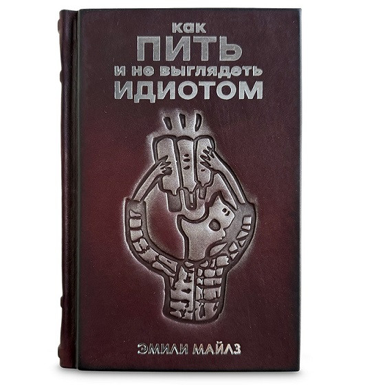 Как пить и не выглядеть идиотом. Подарочное издание в кожаном переплете 659(з)